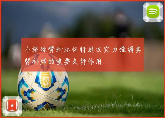 小桥称赞科比怀特进攻实力强调其替补席的重要支持作用