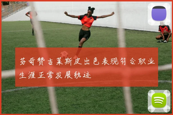 芬奇赞吉莱斯皮出色表现符合职业生涯正常发展轨迹